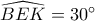 \widehat {BEK} = 30^\circ 