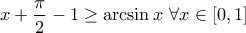 \displaystyle{x+\frac{\pi}{2}-1\geq \arcsin x \ \forall x\in [0,1]}