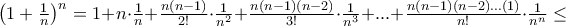 \left(1+\frac{1}{n} \right)^{n}= 1 + n\cdot\frac{1}{n} + \frac{n(n-1)}{2!}\cdot\frac{1}{n^2}+\frac{n(n-1)(n-2)}{3!}\cdot\frac{1}{n^3}+ ... + \frac{n(n-1)(n-2)...(1)}{n!}\cdot\frac{1}{n^n}\le \left(1+\frac{1}{n} \right)^{n}= 1 + n\cdot\frac{1}{n} + \frac{n(n-1)}{2!}\cdot\frac{1}{n^2}+\frac{n(n-1)(n-2)}{3!}\cdot\frac{1}{n^3}+ ... + \frac{n(n-1)(n-2)...(1)}{n!}\cdot\frac{1}{n^n}\le