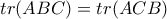 tr(ABC)=tr(ACB)