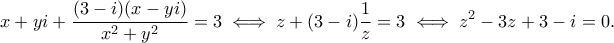 \displaystyle{x+yi+\frac{(3-i)(x-yi)}{x^2+y^2}=3\iff z+(3-i)\frac{1}{z}=3\iff z^2-3z+3-i=0.}