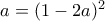 a= (1-2a)^2