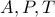 A , P , T