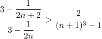 \dfrac{3-\dfrac{1}{2n+2}}{3-\dfrac{1}{2n}}>\dfrac{2}{(n+1)^3-1}