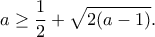 \displaystyle{a\geq \frac{1}{2}+\sqrt{2(a-1)}.} \displaystyle{a\geq \frac{1}{2}+\sqrt{2(a-1)}.}