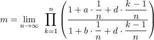 \displaystyle{m = \mathop {\lim }\limits_{n \to \infty } {\text{ }}\prod\limits_{k = 1}^n {\left( {\frac{{1 + a \cdot \dfrac{1}{n} + d \cdot \dfrac{{k - 1}}{n}}}{{1 + b \cdot \dfrac{1}{n} + d \cdot \dfrac{{k - 1}}{n}}}} \right)} }