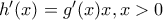 h'(x)=g'(x)x , x>0
