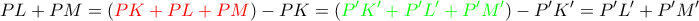 \displaystyle{PL+PM = ({\color {red} PK+PL+PM})-PK = ({\color {green} P'K'+P'L'+P'M'})-P'K'= P'L'+P'M'}