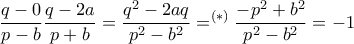\displaystyle{\dfrac {q-0}{p-b}\dfrac {q-2a}{p+b}= \dfrac {q^2-2aq}{p^2-b^2}= ^{(*)} \dfrac {-p^2+b^2}{p^2-b^2}=-1}