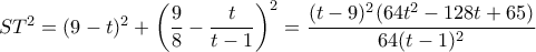 ST^2= (9-t)^2+\left (\dfrac {9}{8}- \dfrac {t}{t-1}\right )^2 = \dfrac {(t-9)^2(64t^2-128t+65)}{64(t-1)^2}