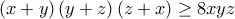 \left( x+y\right) \left( y+z\right) \left( z+x\right) \geq 8xyz \left( x+y\right) \left( y+z\right) \left( z+x\right) \geq 8xyz