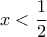 \displaystyle{x<\frac{1}{2}}