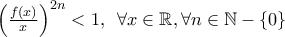 {{\left( \frac{f(x)}{x} \right)}^{2n}}<1,\,\,\,\forall x\in \mathbb{R},\forall n\in \mathbb{N}-\left\{ 0 \right\}