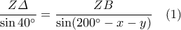 \dfrac{Z\varDelta}{\sin 40^{\circ}} = \dfrac{ZB}{\sin (200^{\circ}-x-y)} \quad (1)