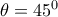 \theta =45^0