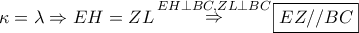 \displaystyle{ 
\kappa  = \lambda  \Rightarrow EH = ZL\mathop  \Rightarrow \limits^{EH \bot BC,ZL \bot BC} \boxed{EZ//BC} 
}