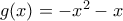 g(x)=-x^2-x