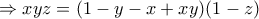 \Rightarrow xyz=(1-y-x+xy)(1-z)