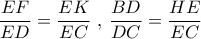 \displaystyle{\frac{{EF}}{{ED}} = \frac{{EK}}{{EC}}{\text{  }}{\text{, }}\frac{{BD}}{{DC}} = \frac{{HE}}{{EC}}}