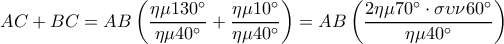  \displaystyle AC + BC = AB\left( {\frac{{\eta \mu 130^\circ }}{{\eta \mu 40^\circ }} + \frac{{\eta \mu 10^\circ }}{{\eta \mu 40^\circ }}} \right) = AB\left( {\frac{{2\eta \mu 70^\circ  \cdot \sigma \upsilon \nu 60^\circ }}{{\eta \mu 40^\circ }}} \right)