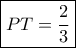 \boxed{PT=\frac{2}{3}} \boxed{PT=\frac{2}{3}}