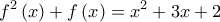 \displaystyle{f^2 \left( x \right) + f\left( x \right) = x^2  + 3x + 2}