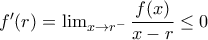 f'(r)=\lim_{x\rightarrow r^{-}}\dfrac{f(x)}{x-r}\leq 0 f'(r)=\lim_{x\rightarrow r^{-}}\dfrac{f(x)}{x-r}\leq 0