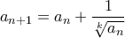 \displaystyle{ a_{n+1} = a_n + \frac{1}{\sqrt[k]{a_n}}}