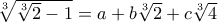 \sqrt[3]{\sqrt[3]{2}-1}=a+b\sqrt[3]{2}+c\sqrt[3]{4}