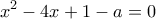 \displaystyle{x^2 -4x+1-a=0}