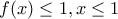 f(x)\leq 1 , x\leq 1