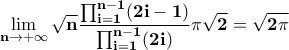 \displaystyle{\bf\lim_{n\rightarrow +\infty} \sqrt{n}\frac{\prod_{i=1}^{n-1}(2i-1)}{\prod_{i=1}^{n-1}(2i)}\pi\sqrt{2}=\sqrt{2\pi}} \displaystyle{\bf\lim_{n\rightarrow +\infty} \sqrt{n}\frac{\prod_{i=1}^{n-1}(2i-1)}{\prod_{i=1}^{n-1}(2i)}\pi\sqrt{2}=\sqrt{2\pi}}