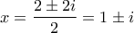 \displaystyle{x=\frac{2\pm 2i}{2}=1\pm i}
