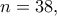n=38,