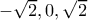 -\sqrt{2},0,\sqrt{2}
