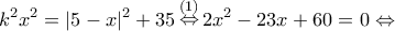 \displaystyle {k^2}{x^2} = |5 - x{|^2} + 35\mathop  \Leftrightarrow \limits^{(1)} 2{x^2} - 23x + 60 = 0 \Leftrightarrow 