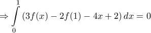 \displaystyle{\Rightarrow \int\limits_{0}^{1}{\left( 3f(x)-2f(1)-4x+2 \right)dx}=0} \displaystyle{\Rightarrow \int\limits_{0}^{1}{\left( 3f(x)-2f(1)-4x+2 \right)dx}=0}