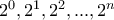 2^0, 2^1, 2^2, ... , 2^n