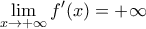 \displaystyle \lim_{x\rightarrow +\infty }f'(x)= + \infty \displaystyle \lim_{x\rightarrow +\infty }f'(x)= + \infty