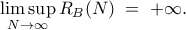 \displaystyle  
\limsup_{N\to\infty}R_B(N)\;=\;+\infty. 
