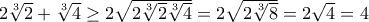 2\sqrt[3]{2}+\sqrt[3]{4}\geq 2\sqrt{2\sqrt[3]{2}\sqrt[3]{4}}=2\sqrt{2\sqrt[3]{8}}=2\sqrt{4}=4