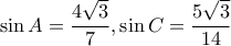\displaystyle \sin A = \frac{{4\sqrt 3 }}{7},\sin C = \frac{{5\sqrt 3 }}{{14}}