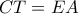 CT = EA