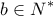 \displaystyle{b\in N^{*}}