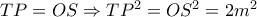 TP=OS \Rightarrow TP^2=OS^2=2m^2