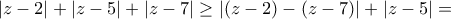 |z-2|+|z-5|+|z-7|\geq |(z-2)-(z-7)|+|z-5|=