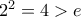 2^2=4>e