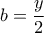 b= \dfrac {y}{2}