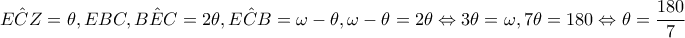 \hat{ECZ}=\theta ,EBC,\hat{BEC}=2\theta ,\hat{ECB}=\omega -\theta ,\omega -\theta =2\theta \Leftrightarrow 3\theta =\omega ,7\theta =180\Leftrightarrow \theta =\dfrac{180}{7} \hat{ECZ}=\theta ,EBC,\hat{BEC}=2\theta ,\hat{ECB}=\omega -\theta ,\omega -\theta =2\theta \Leftrightarrow 3\theta =\omega ,7\theta =180\Leftrightarrow \theta =\dfrac{180}{7}