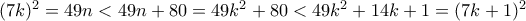 (7k)^2=49n < 49n+80 =49k^2+80 < 49k^2+14k+1=(7k+1)^2